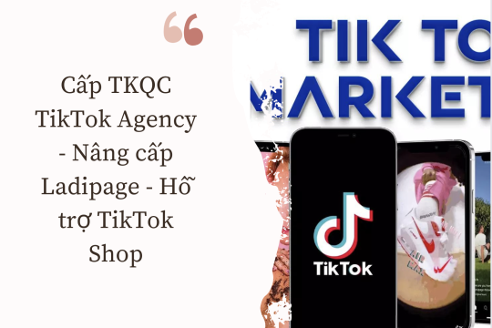 Cấp TKQC TikTok Agency - Nâng cấp Ladipage - Hỗ trợ TikTok Shop